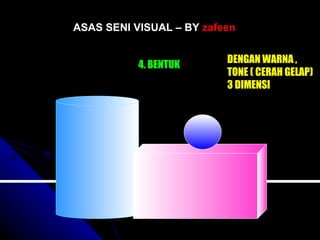 4. BENTUK DENGAN WARNA , TONE ( CERAH GELAP) 3 DIMENSI ASAS SENI VISUAL – BY  zafeen 