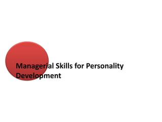 Managerial Skills for Personality
Development
 