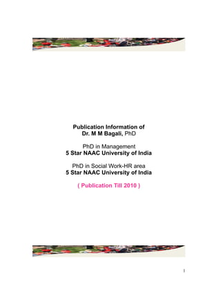 !
Publication Information of
Dr. M M Bagali, PhD
PhD in Management
5 Star NAAC University of India
PhD in Social Work-HR area
5 Star NAAC University of India
( Publication Till 2010 )
!
!1
 