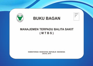 KEMENTERIAN KESEHATAN REPUBLIK INDONESIA
Jakarta, 2015
MANAJEMEN TERPADU BALITA SAKIT
( M T B S )
 