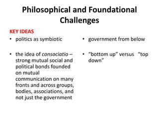 Philosophical and Foundational
Challenges
• government from below
• “bottom up” versus “top
down”
KEY IDEAS
• politics as ...