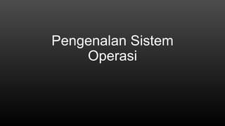 Pengenalan Sistem
Operasi
 