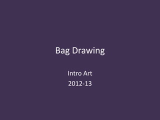 Bag Drawing

  Intro Art
  2012-13
 