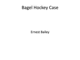 Bagel Hockey Case
Ernest Bailey
 