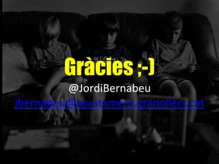  	
  
Gràcies ;-)
@JordiBernabeu	
  
jbernabeu@ajuntament.granollers.cat	
  	
  
	
  	
  
 