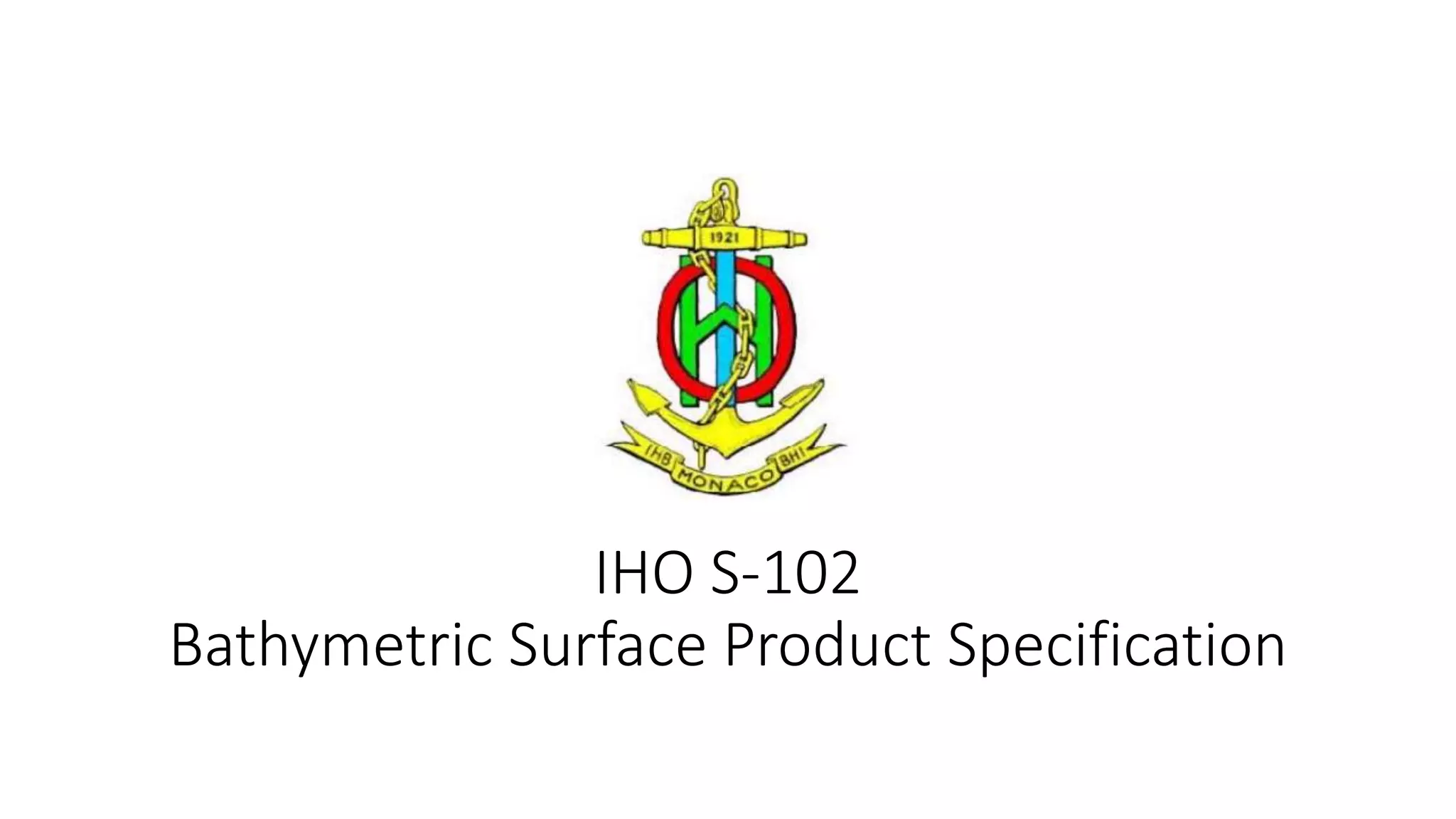 IHO S-102
Bathymetric Surface Product Specification
 