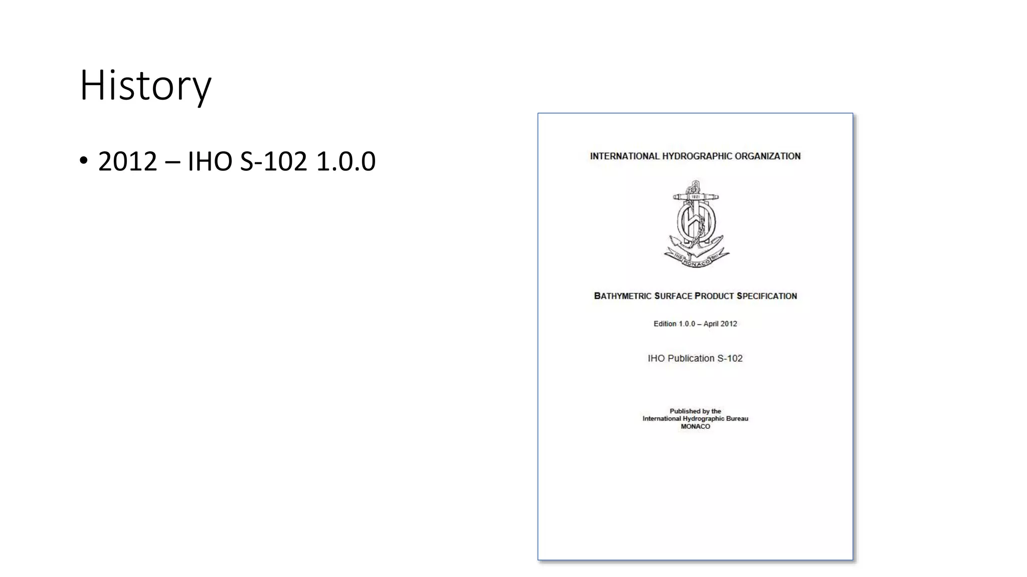 History
• 2012 – IHO S-102 1.0.0
 