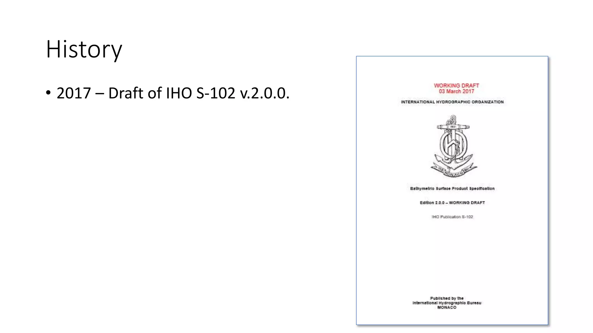 History
• 2017 – Draft of IHO S-102 v.2.0.0.
 