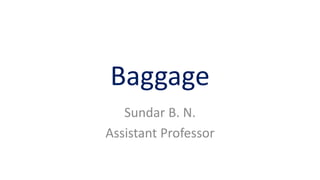 Baggage
Sundar B. N.
Assistant Professor
 