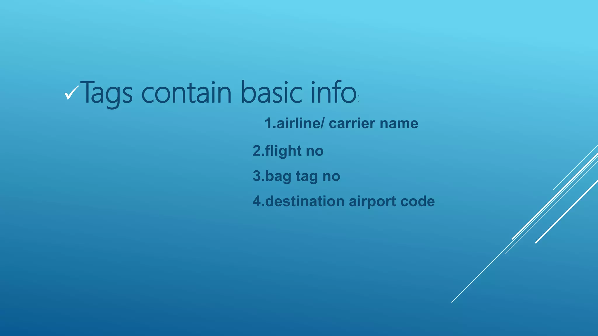 Tags contain basic info:
1.airline/ carrier name
2.flight no
3.bag tag no
4.destination airport code
 