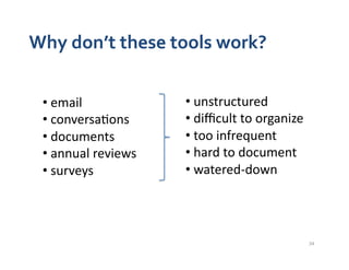 Why	
  don’t	
  these	
  tools	
  work?	
  


  • 	
  email	
                 • 	
  unstructured	
  
  • 	
  conversa4ons	...