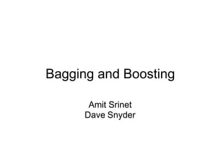 Bagging and Boosting
Amit Srinet
Dave Snyder
 