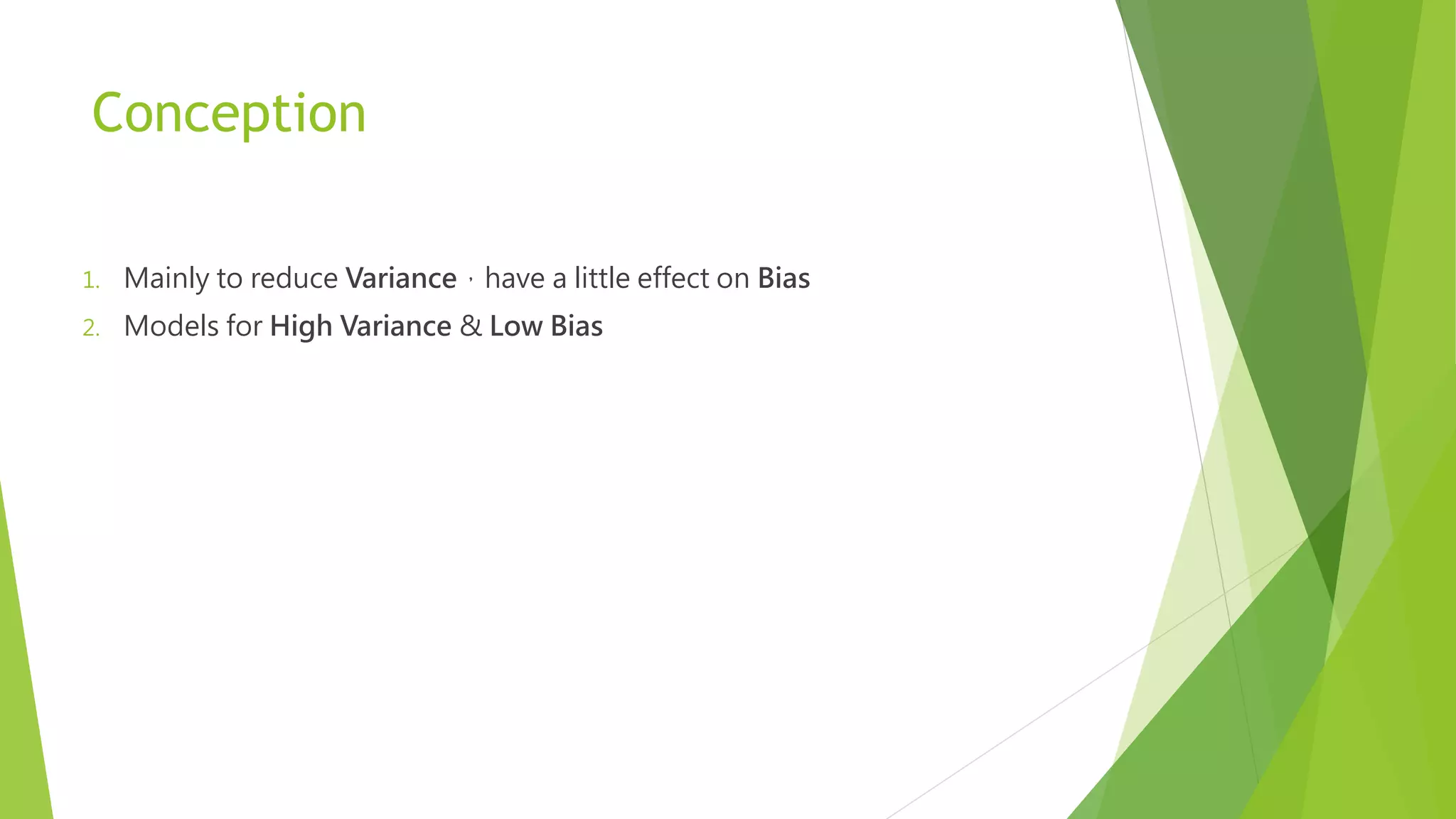 Conception
1. Mainly to reduce Variance，have a little effect on Bias
2. Models for High Variance & Low Bias
 
