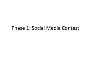 Phase 1: Social Media Contest
6
 