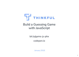 Build a Guessing Game
with JavaScript
January 2018
bit.ly/game-js-phx
codepen.io
1
 