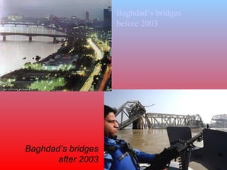 Baghdad’s bridges before 2003 Baghdad’s bridges after 2003 