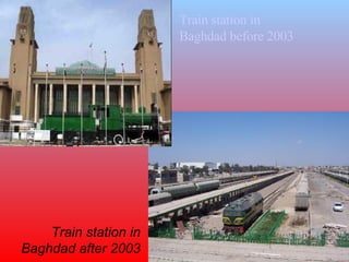 Train station in  Baghdad before 2003 Train station in Baghdad after 2003 