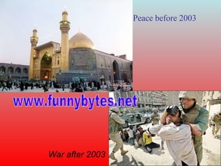 Peace before 2003 War after 2003 www.funnybytes.net 