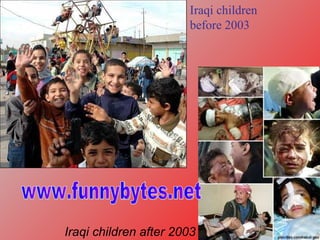 Iraqi children before 2003 Iraqi children after 2003 www.funnybytes.net 
