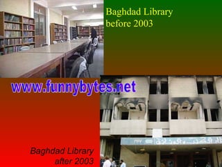 Baghdad Library before 2003 Baghdad Library after 2003 www.funnybytes.net 