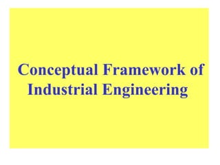 Conceptual Framework of
Industrial Engineering
 