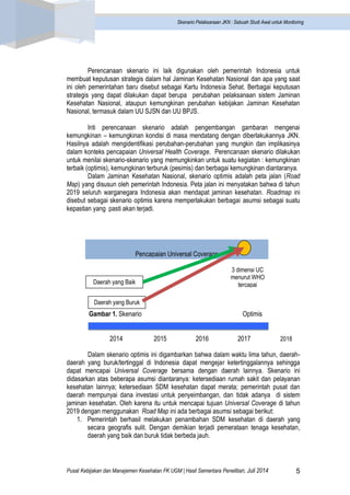 Pusat Kebijakan dan Manajemen Kesehatan FK UGM | Hasil Sementara Penelitian, Juli 2014 5 
Skenario Pelaksanaan JKN : Sebua...