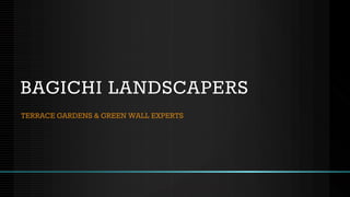 BAGICHI LANDSCAPERS
TERRACE GARDENS & GREEN WALL EXPERTS
 