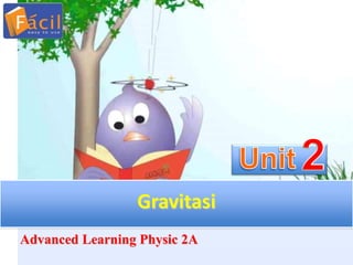 Gravitasi
Advanced Learning Physic 2A
 