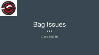 Bag Issues
Don’t Spill It!
 