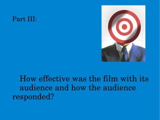 PartIII:
Howeffectivewasthefilmwithits
audienceandhowtheaudience
responded?
 