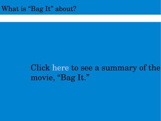 Whatis“BagIt”about?
Clickheretoseeasummaryofthe
movie,“BagIt.”
 