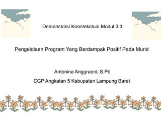 Demonstrasi Konstekstual Modul 3.3
Pengelolaan Program Yang Berdampak Positif Pada Murid
Antonina Anggraeni, S.Pd
CGP Angkatan 5 Kabupaten Lampung Barat
 