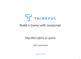 Build a Game with Javascript
August 2017
WIFI: Cartel Guest
http://bit.ly/phx-js-game
1
 