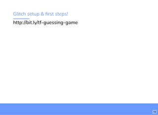 Glitch setup & ﬁrst steps!
http://bit.ly/tf-guessing-game
19
 