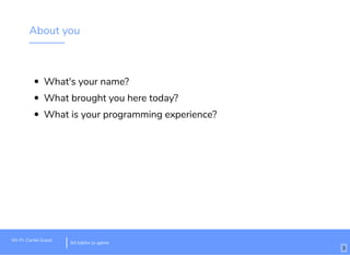 About you
What's your name?
What brought you here today?
What is your programming experience?
Wi-Fi: Cartel Guest
bit.ly/phx-js-game
3
 
