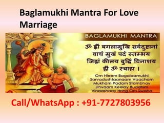 Baglamukhi Mantra For Love
Marriage
Call/WhatsApp : +91-7727803956
 