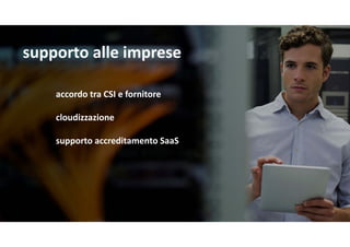 supportoalleimprese
accordotraCSIefornitore
cloudizzazione
supportoaccreditamentoSaaS
 