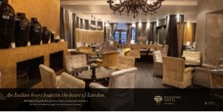 An Italian heart beats in the heart of London. 
Although it ’s English, this glamorous hotel is quintessential ly Italian. 
Un hotel con indir izzo inglese do ve batte un cuor e italiano. 
 