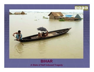 BIHAR
A State of Self Induced Tragedy
 