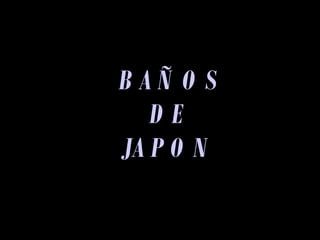 BAÑOS DE JAPON 