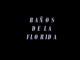 BAÑOS DE LA FLORIDA 