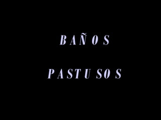 BAÑOS PASTUSOS 