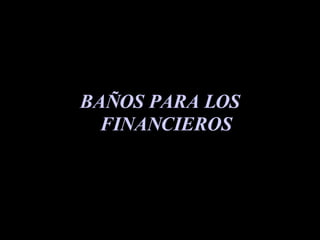 BAÑOS PARA LOS FINANCIEROS 