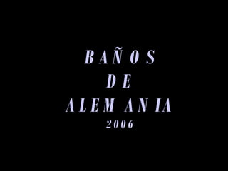 BAÑOS DE ALEMANIA  2006 
