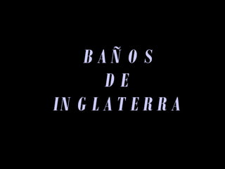 BAÑOS DE INGLATERRA 
