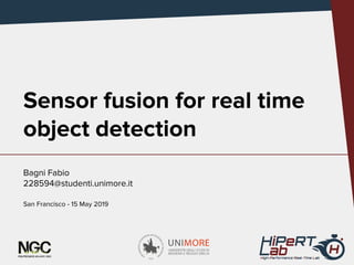 Sensor fusion for real time
object detection
Bagni Fabio
228594@studenti.unimore.it
San Francisco - 15 May 2019
 