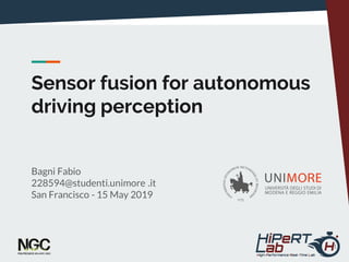Sensor fusion for autonomous
driving perception
Bagni Fabio
228594@studenti.unimore .it
San Francisco - 15 May 2019
1
 