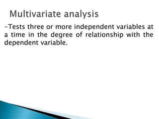 -Tests three or more independent variables at
a time in the degree of relationship with the
dependent variable.