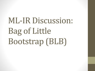 ML-IR Discussion:
Bag of Little
Bootstrap (BLB)

 