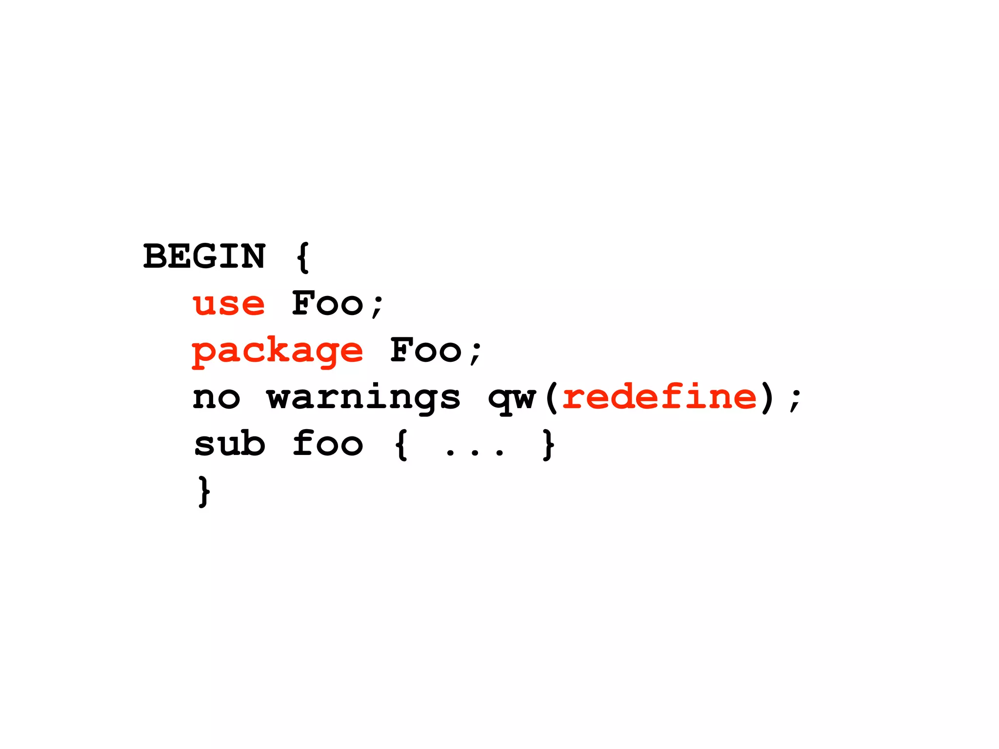 BEGIN {
  use Foo;
  package Foo;
  no warnings qw(redefine);
  sub foo { ... }
  }
 